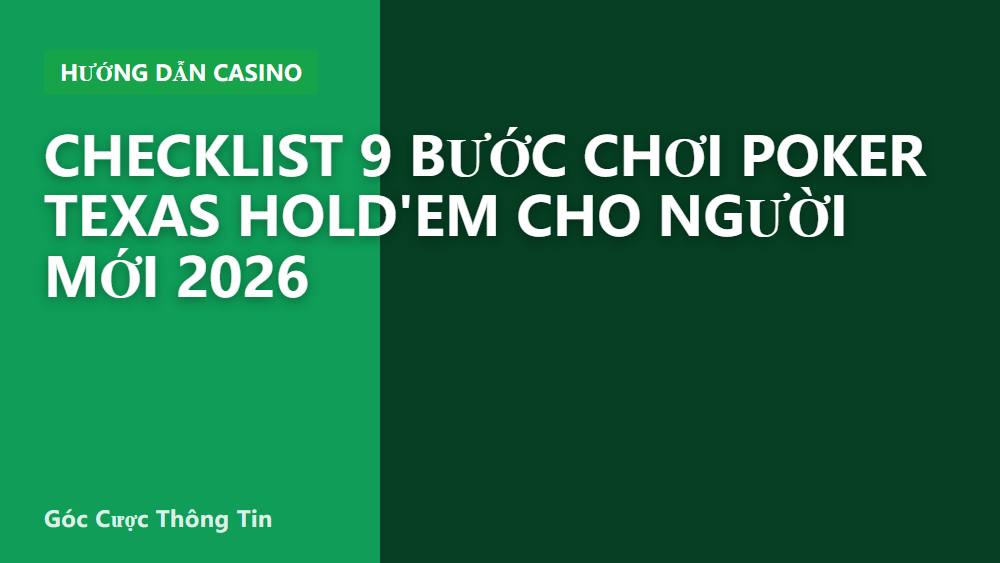 Checklist 9 bước chơi poker Texas Hold'em cho người mới 2026