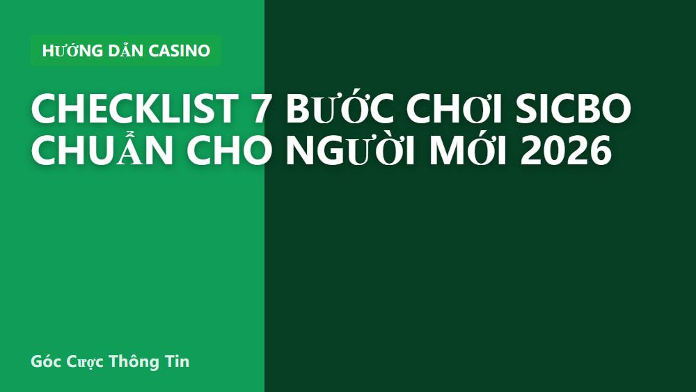 Checklist 7 bước chơi Sicbo chuẩn cho người mới 2026