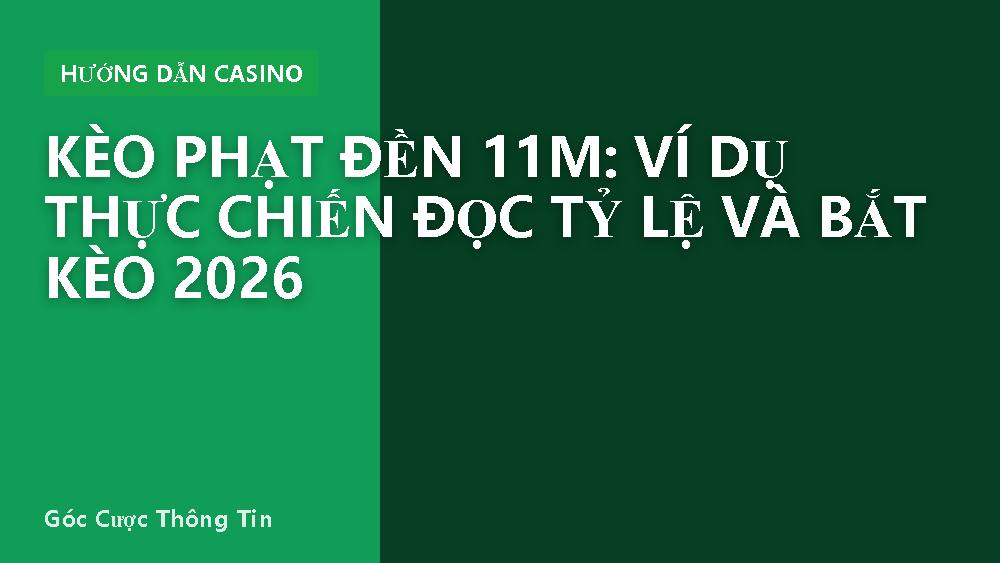 Kèo phạt đền 11m: ví dụ thực chiến đọc tỷ lệ và bắt kèo 2026